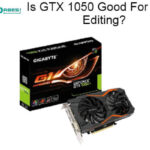 Is GTX 1050 Good For Video Editing?