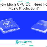 How Much CPU Do I Need For Music Production?