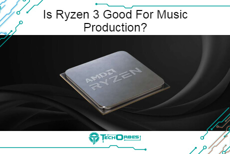 Is Ryzen 3 Good For Music Production? Quick Answer