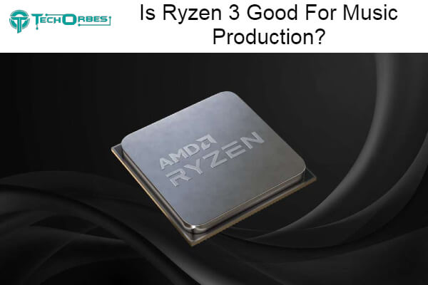 Ryzen 3 Good For Music Production