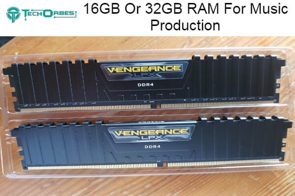 Which is better 16GB Or 32GB RAM For Music Production
