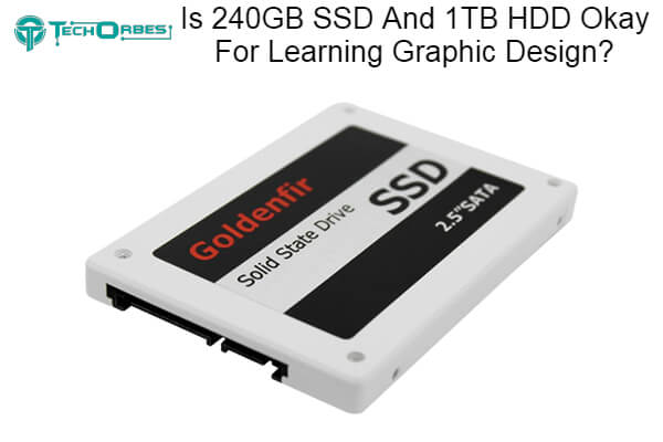 240GB SSD And 1TB HDD Okay For Learning Graphic Design