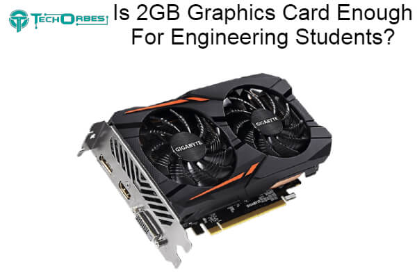 2GB Graphics Card Enough For Engineering Students