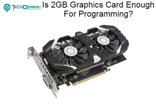 2GB Graphics Card Enough For Programming