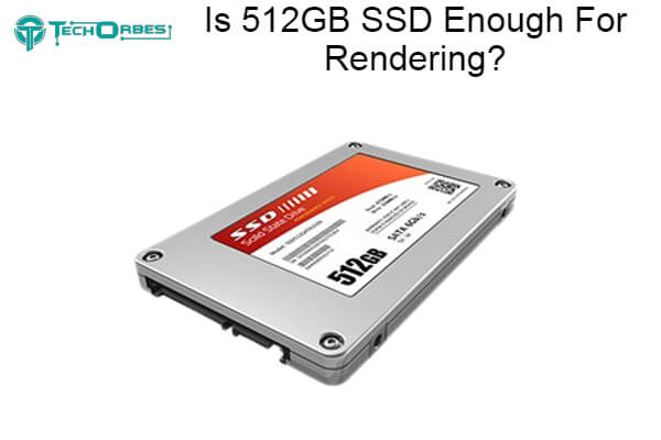 512GB SSD Enough For Rendering