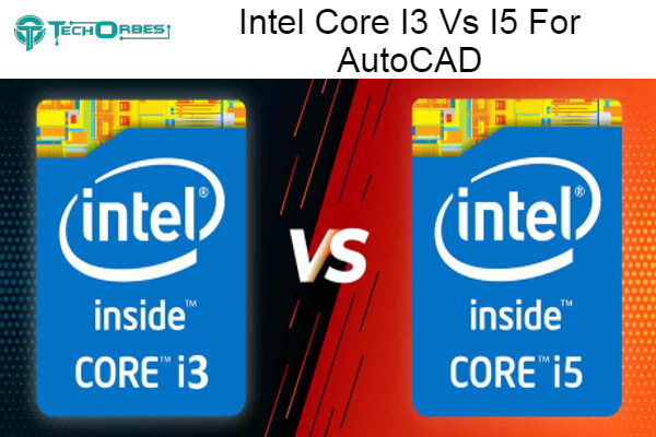 Comparison Between Intel Core I3 Vs I5 For AutoCAD