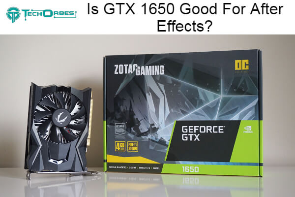 GTX 1650 Good For After Effects