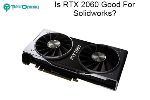 RTX 2060 Good For Solidworks