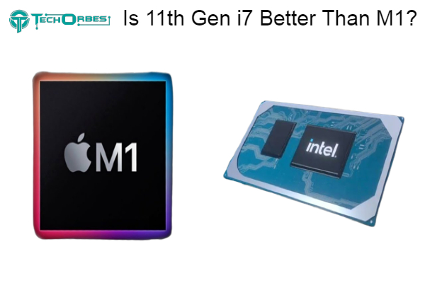 Is 11th Gen i7 Better Than M1 1