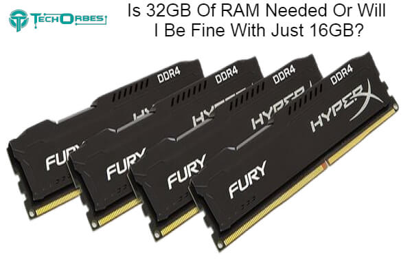 Is 32GB Of RAM Needed Or Will I Be Fine With Just 16GB 1