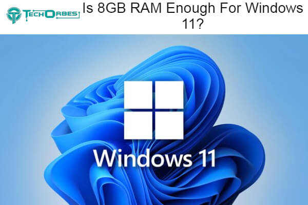 Is 8GB RAM Enough For Windows 11 1