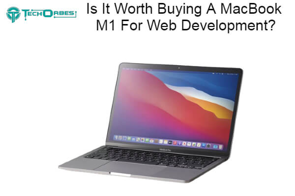 Is It Worth Buying A MacBook M1 For Web Development 1