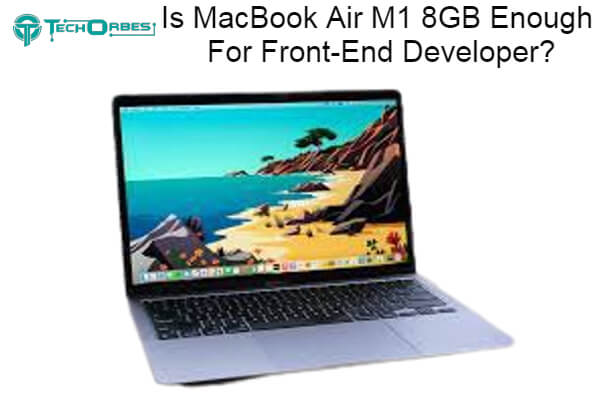 Is MacBook Air M1 8GB Enough For Front-End Developer 1