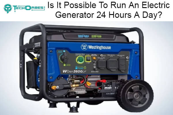 Possible To Run An Electric Generator 24 Hours A Day